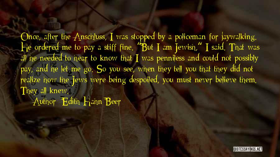 Edith Hahn Beer Quotes: Once, After The Anschluss, I Was Stopped By A Policeman For Jaywalking. He Ordered Me To Pay A Stiff Fine.