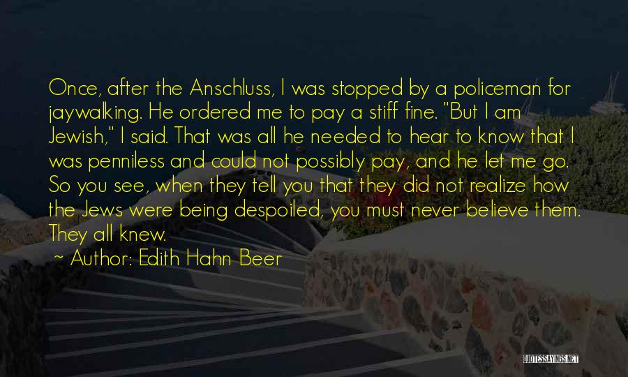 Edith Hahn Beer Quotes: Once, After The Anschluss, I Was Stopped By A Policeman For Jaywalking. He Ordered Me To Pay A Stiff Fine.