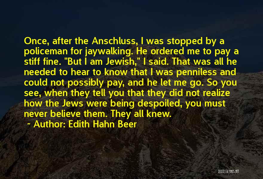 Edith Hahn Beer Quotes: Once, After The Anschluss, I Was Stopped By A Policeman For Jaywalking. He Ordered Me To Pay A Stiff Fine.