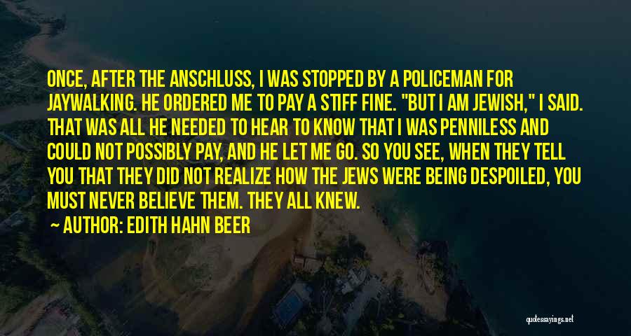 Edith Hahn Beer Quotes: Once, After The Anschluss, I Was Stopped By A Policeman For Jaywalking. He Ordered Me To Pay A Stiff Fine.