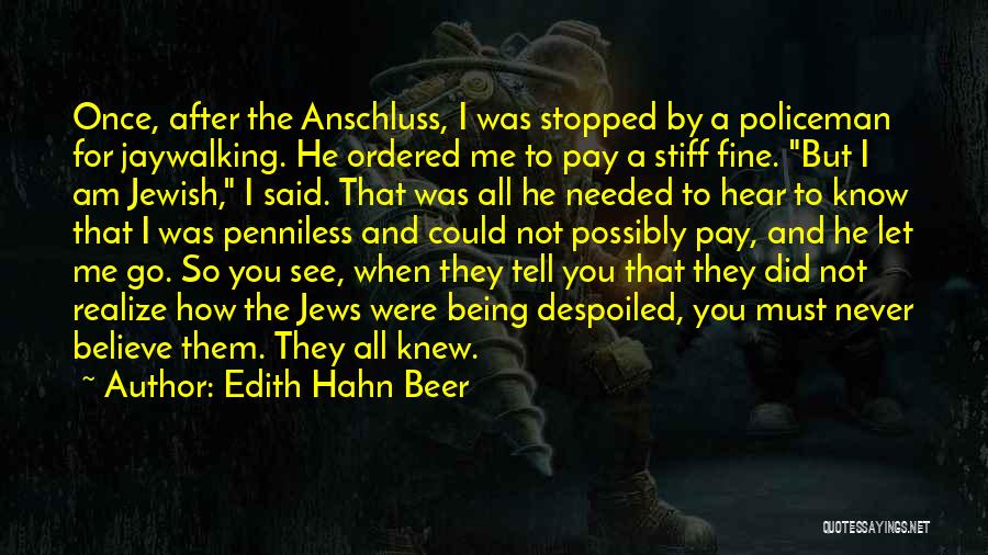Edith Hahn Beer Quotes: Once, After The Anschluss, I Was Stopped By A Policeman For Jaywalking. He Ordered Me To Pay A Stiff Fine.
