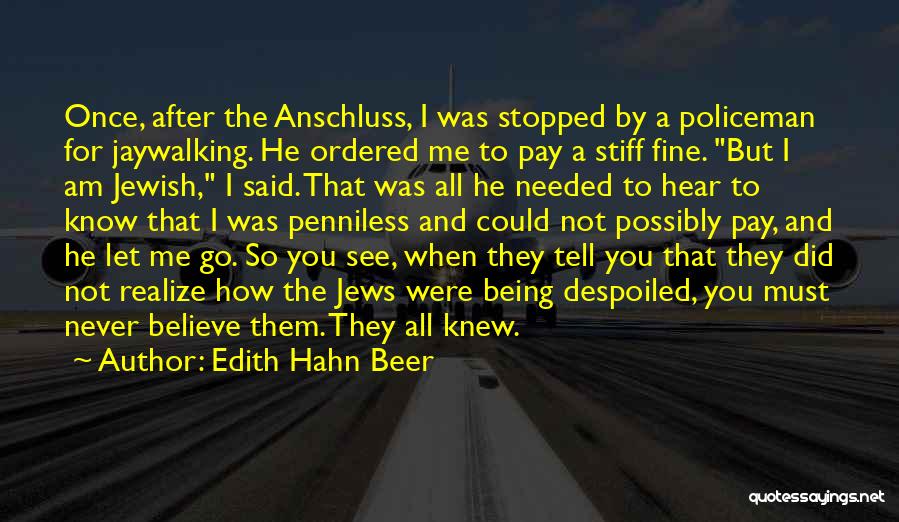 Edith Hahn Beer Quotes: Once, After The Anschluss, I Was Stopped By A Policeman For Jaywalking. He Ordered Me To Pay A Stiff Fine.