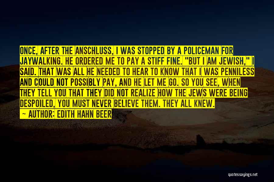 Edith Hahn Beer Quotes: Once, After The Anschluss, I Was Stopped By A Policeman For Jaywalking. He Ordered Me To Pay A Stiff Fine.