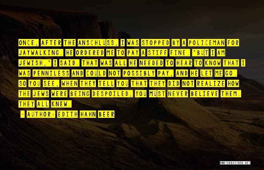 Edith Hahn Beer Quotes: Once, After The Anschluss, I Was Stopped By A Policeman For Jaywalking. He Ordered Me To Pay A Stiff Fine.