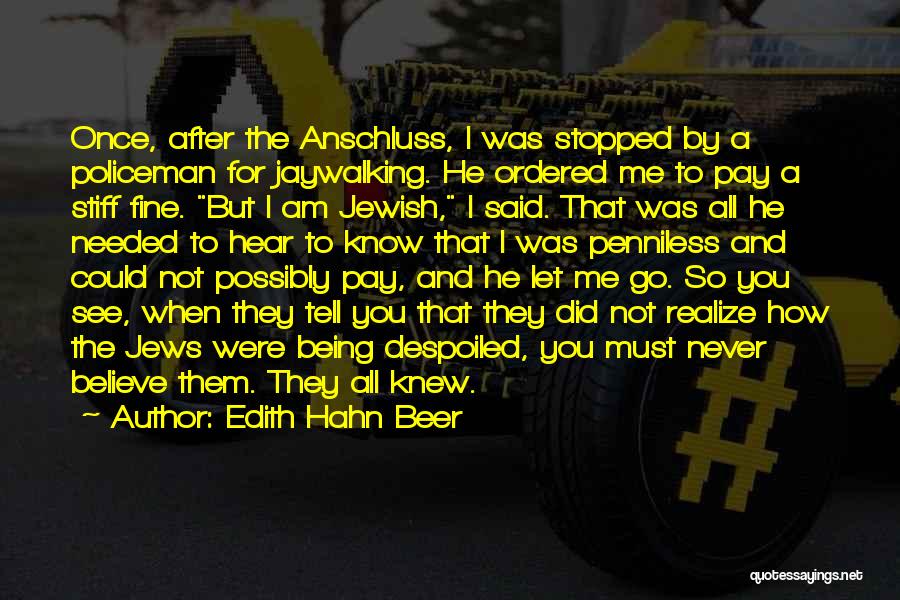 Edith Hahn Beer Quotes: Once, After The Anschluss, I Was Stopped By A Policeman For Jaywalking. He Ordered Me To Pay A Stiff Fine.