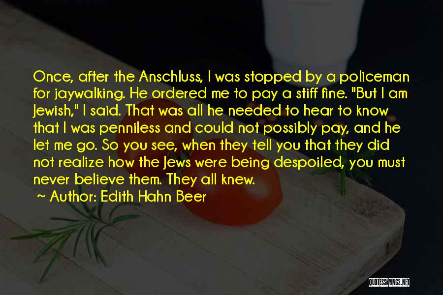 Edith Hahn Beer Quotes: Once, After The Anschluss, I Was Stopped By A Policeman For Jaywalking. He Ordered Me To Pay A Stiff Fine.