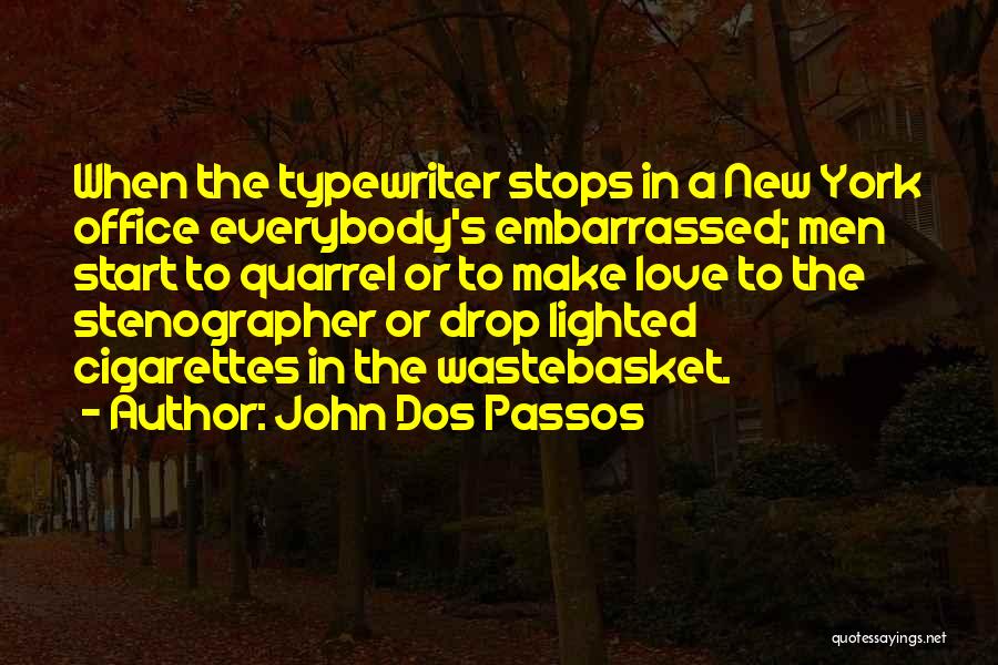 John Dos Passos Quotes: When The Typewriter Stops In A New York Office Everybody's Embarrassed; Men Start To Quarrel Or To Make Love To