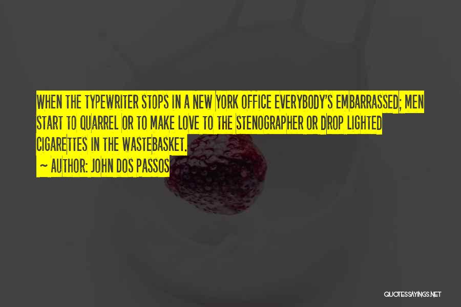 John Dos Passos Quotes: When The Typewriter Stops In A New York Office Everybody's Embarrassed; Men Start To Quarrel Or To Make Love To