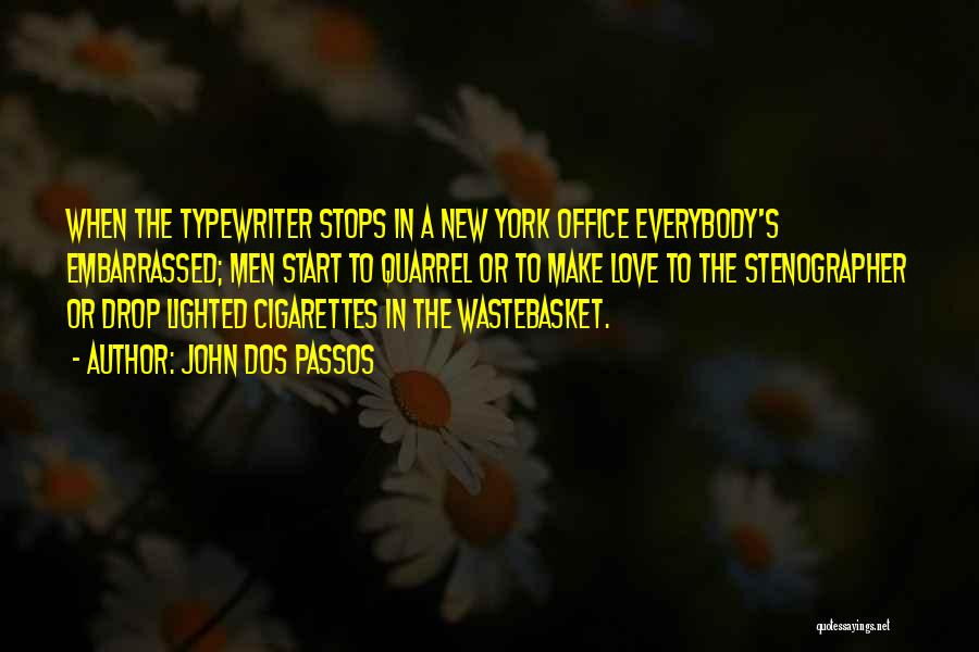 John Dos Passos Quotes: When The Typewriter Stops In A New York Office Everybody's Embarrassed; Men Start To Quarrel Or To Make Love To