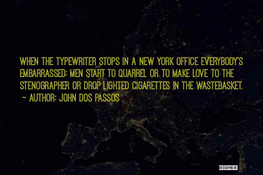 John Dos Passos Quotes: When The Typewriter Stops In A New York Office Everybody's Embarrassed; Men Start To Quarrel Or To Make Love To