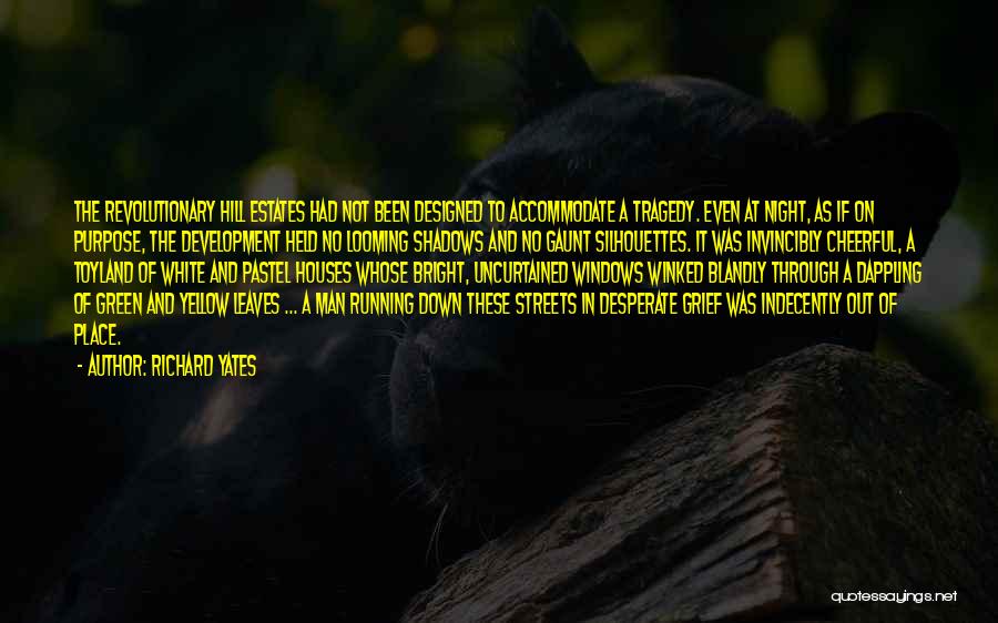 Richard Yates Quotes: The Revolutionary Hill Estates Had Not Been Designed To Accommodate A Tragedy. Even At Night, As If On Purpose, The