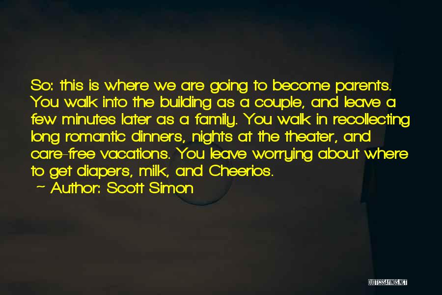 Scott Simon Quotes: So: This Is Where We Are Going To Become Parents. You Walk Into The Building As A Couple, And Leave