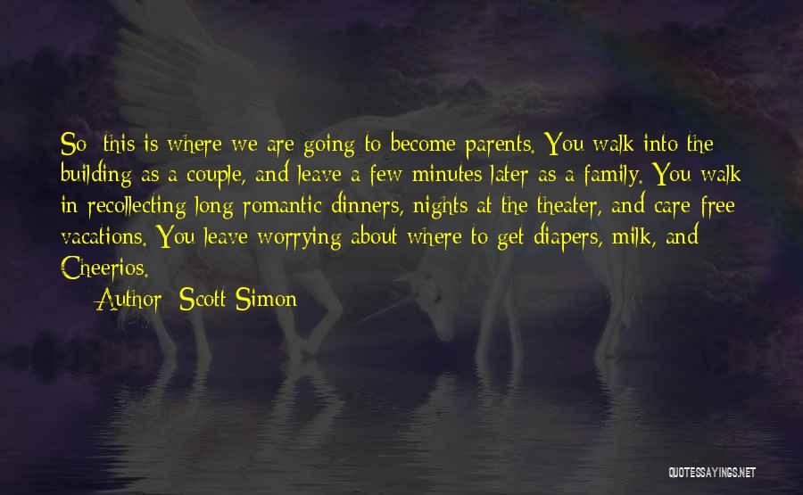 Scott Simon Quotes: So: This Is Where We Are Going To Become Parents. You Walk Into The Building As A Couple, And Leave