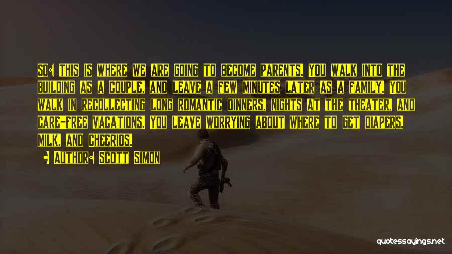 Scott Simon Quotes: So: This Is Where We Are Going To Become Parents. You Walk Into The Building As A Couple, And Leave