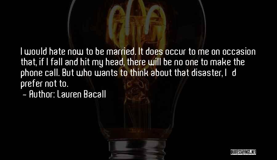 Lauren Bacall Quotes: I Would Hate Now To Be Married. It Does Occur To Me On Occasion That, If I Fall And Hit