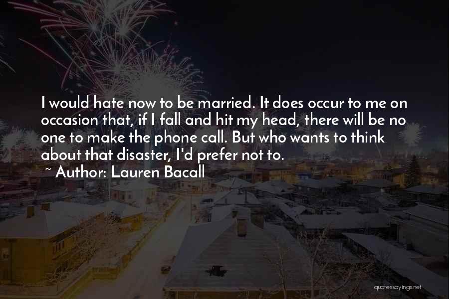 Lauren Bacall Quotes: I Would Hate Now To Be Married. It Does Occur To Me On Occasion That, If I Fall And Hit