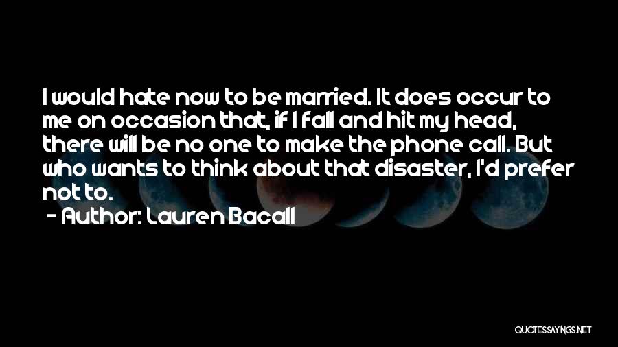 Lauren Bacall Quotes: I Would Hate Now To Be Married. It Does Occur To Me On Occasion That, If I Fall And Hit