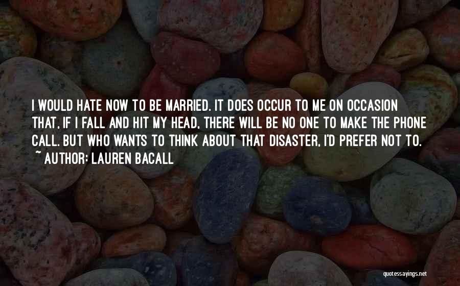 Lauren Bacall Quotes: I Would Hate Now To Be Married. It Does Occur To Me On Occasion That, If I Fall And Hit