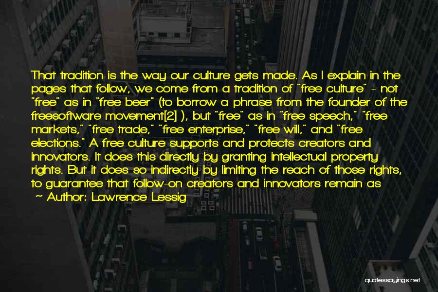 Lawrence Lessig Quotes: That Tradition Is The Way Our Culture Gets Made. As I Explain In The Pages That Follow, We Come From