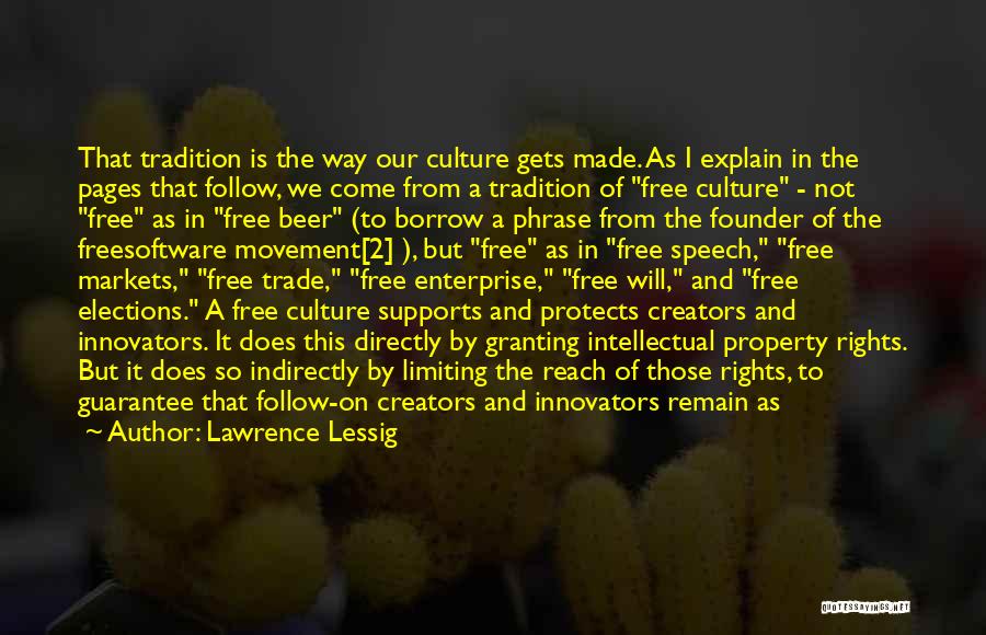 Lawrence Lessig Quotes: That Tradition Is The Way Our Culture Gets Made. As I Explain In The Pages That Follow, We Come From