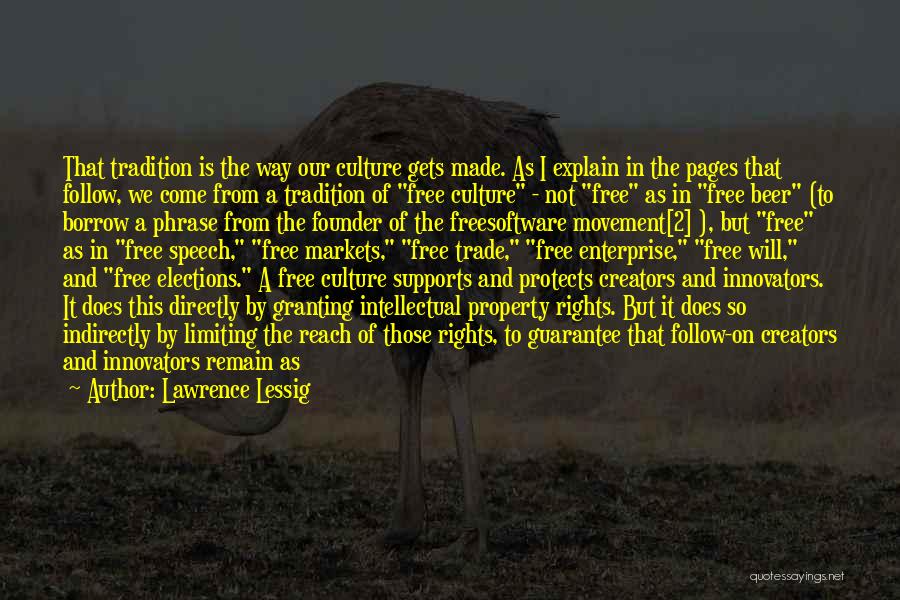 Lawrence Lessig Quotes: That Tradition Is The Way Our Culture Gets Made. As I Explain In The Pages That Follow, We Come From