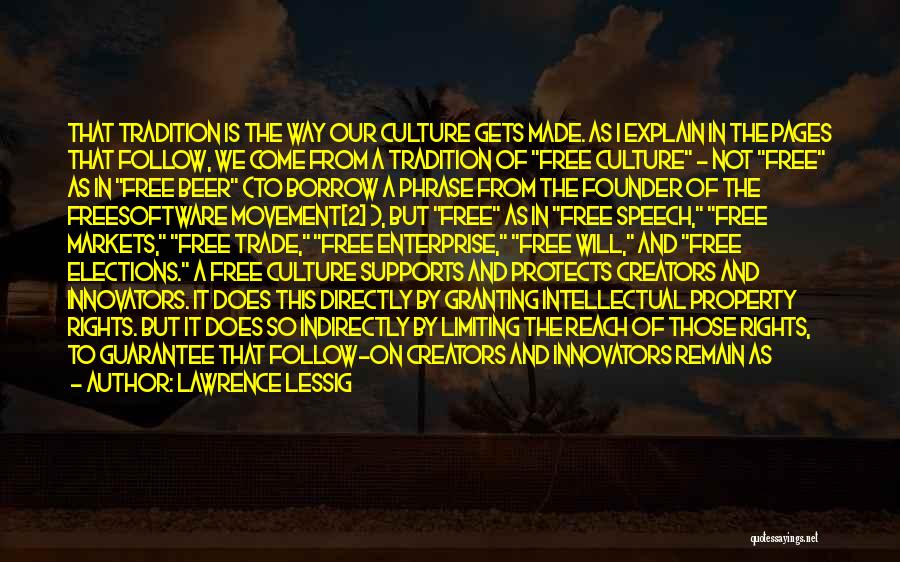 Lawrence Lessig Quotes: That Tradition Is The Way Our Culture Gets Made. As I Explain In The Pages That Follow, We Come From