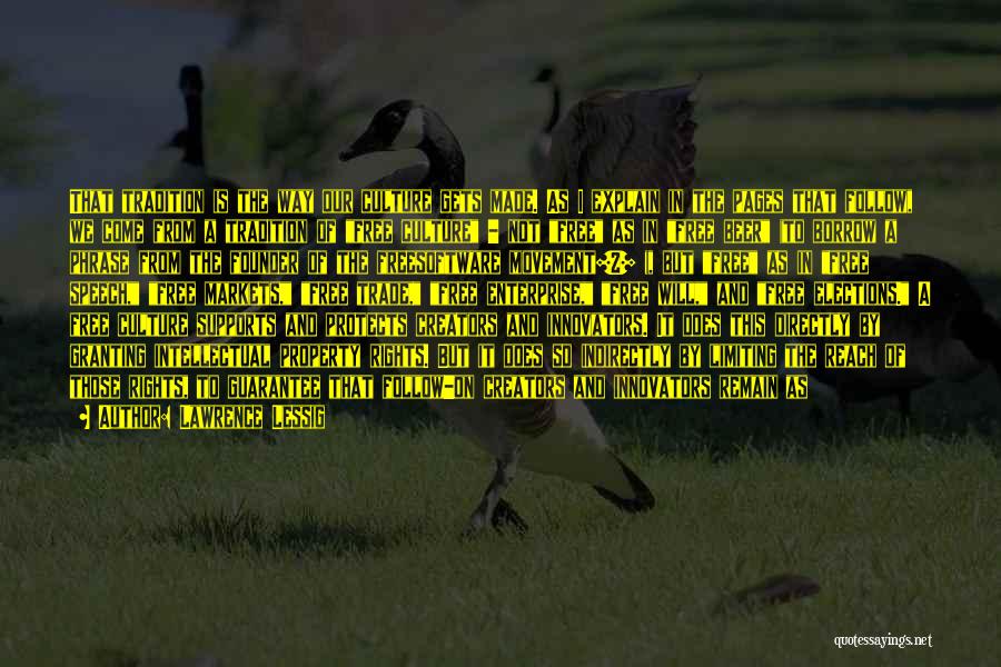 Lawrence Lessig Quotes: That Tradition Is The Way Our Culture Gets Made. As I Explain In The Pages That Follow, We Come From