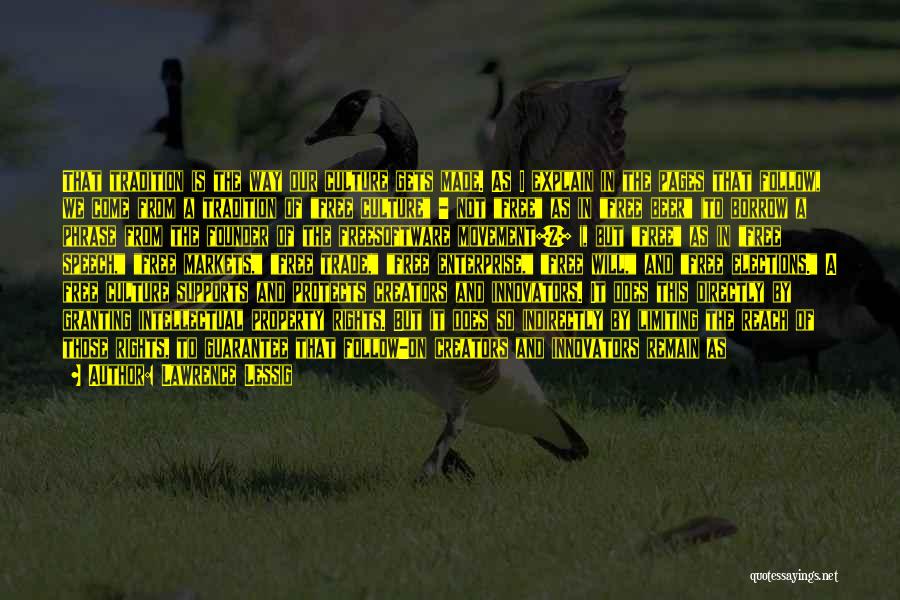 Lawrence Lessig Quotes: That Tradition Is The Way Our Culture Gets Made. As I Explain In The Pages That Follow, We Come From