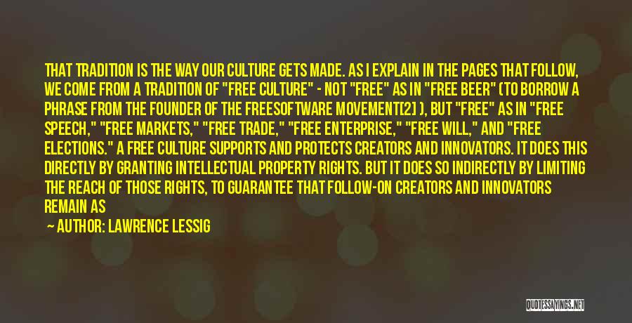 Lawrence Lessig Quotes: That Tradition Is The Way Our Culture Gets Made. As I Explain In The Pages That Follow, We Come From