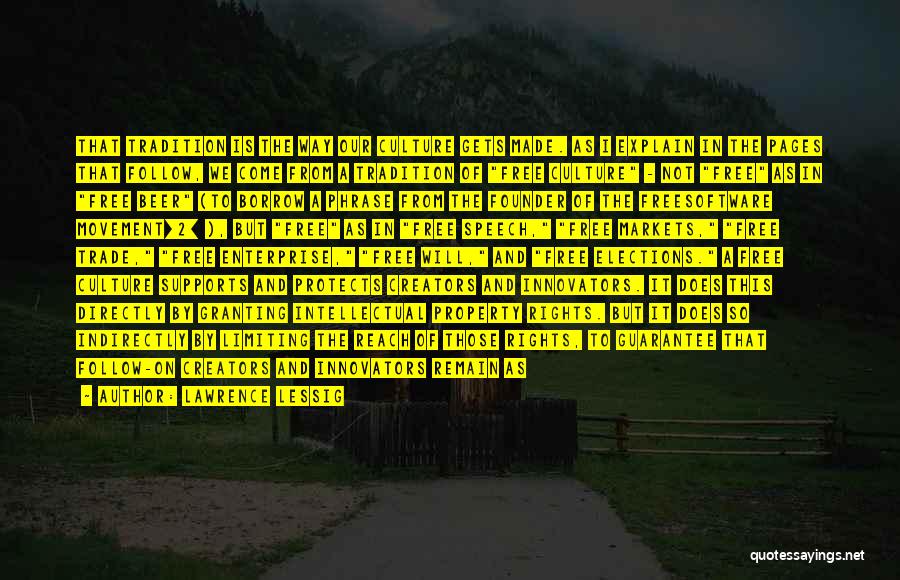 Lawrence Lessig Quotes: That Tradition Is The Way Our Culture Gets Made. As I Explain In The Pages That Follow, We Come From