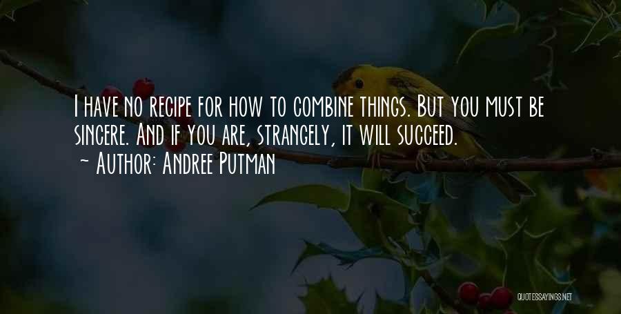 Andree Putman Quotes: I Have No Recipe For How To Combine Things. But You Must Be Sincere. And If You Are, Strangely, It