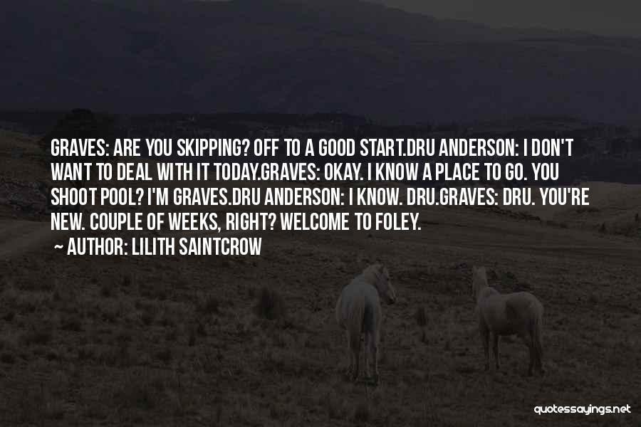 Lilith Saintcrow Quotes: Graves: Are You Skipping? Off To A Good Start.dru Anderson: I Don't Want To Deal With It Today.graves: Okay. I