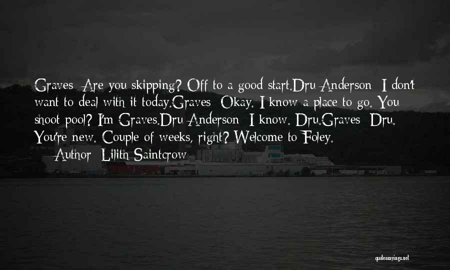 Lilith Saintcrow Quotes: Graves: Are You Skipping? Off To A Good Start.dru Anderson: I Don't Want To Deal With It Today.graves: Okay. I