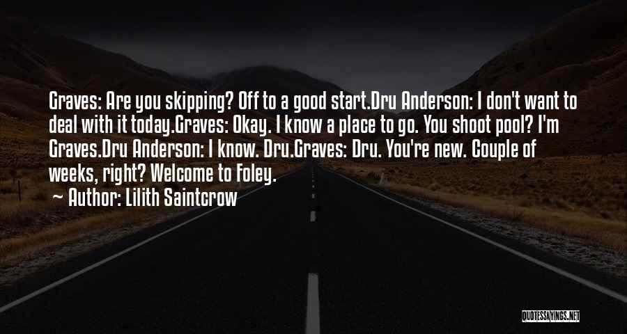 Lilith Saintcrow Quotes: Graves: Are You Skipping? Off To A Good Start.dru Anderson: I Don't Want To Deal With It Today.graves: Okay. I