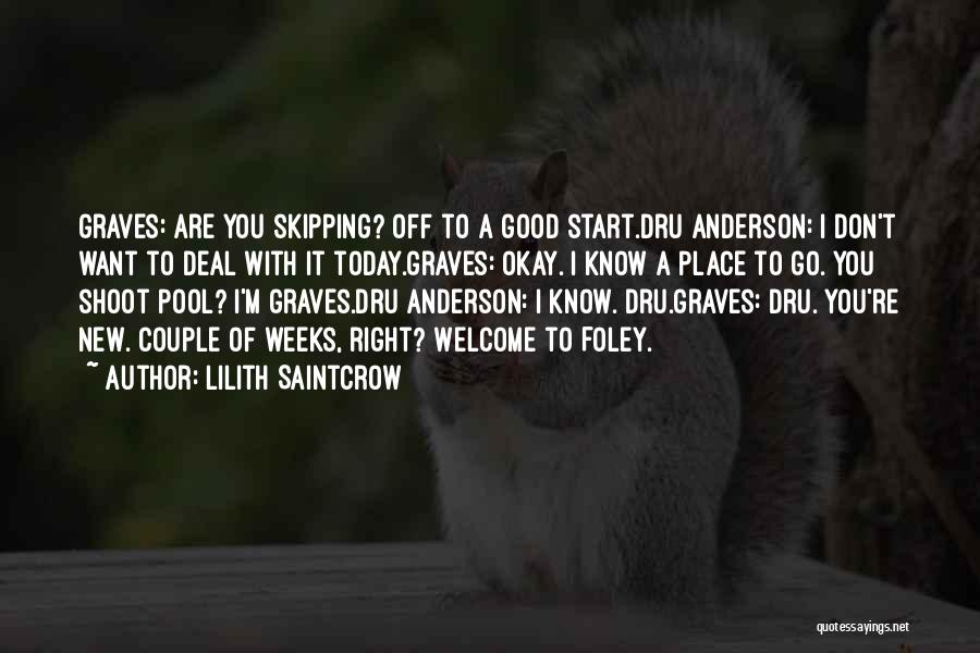 Lilith Saintcrow Quotes: Graves: Are You Skipping? Off To A Good Start.dru Anderson: I Don't Want To Deal With It Today.graves: Okay. I