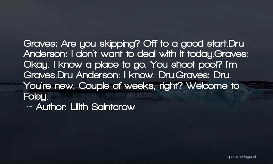 Lilith Saintcrow Quotes: Graves: Are You Skipping? Off To A Good Start.dru Anderson: I Don't Want To Deal With It Today.graves: Okay. I