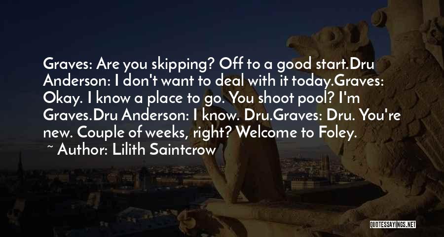 Lilith Saintcrow Quotes: Graves: Are You Skipping? Off To A Good Start.dru Anderson: I Don't Want To Deal With It Today.graves: Okay. I