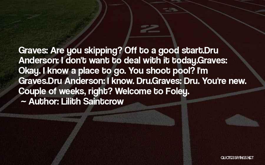 Lilith Saintcrow Quotes: Graves: Are You Skipping? Off To A Good Start.dru Anderson: I Don't Want To Deal With It Today.graves: Okay. I
