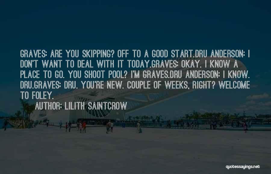 Lilith Saintcrow Quotes: Graves: Are You Skipping? Off To A Good Start.dru Anderson: I Don't Want To Deal With It Today.graves: Okay. I