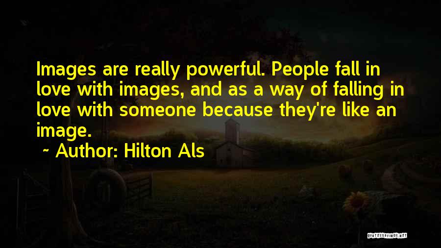 Hilton Als Quotes: Images Are Really Powerful. People Fall In Love With Images, And As A Way Of Falling In Love With Someone