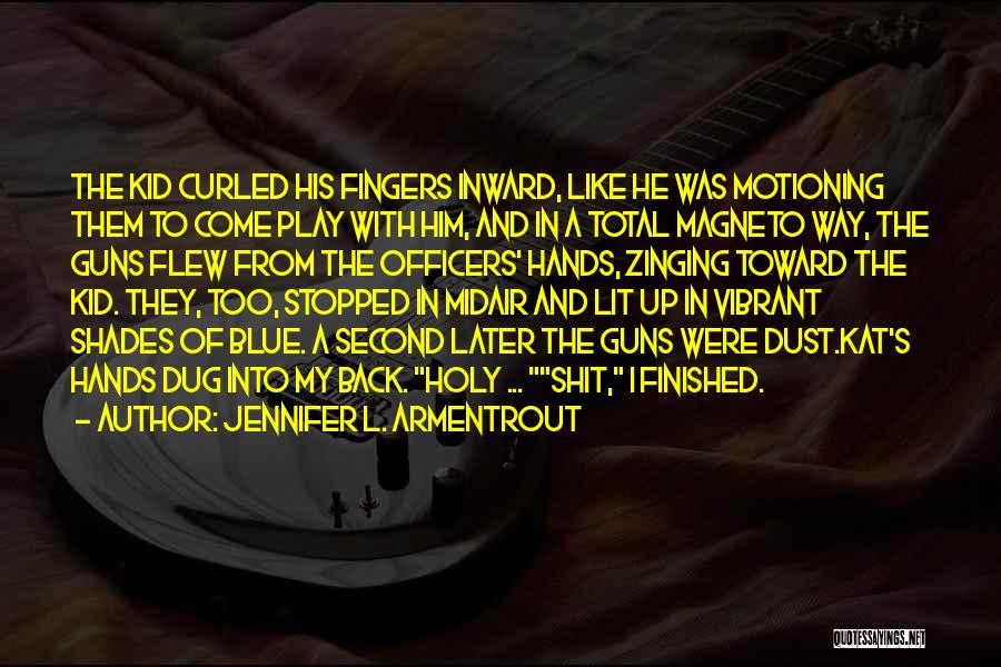 Jennifer L. Armentrout Quotes: The Kid Curled His Fingers Inward, Like He Was Motioning Them To Come Play With Him, And In A Total