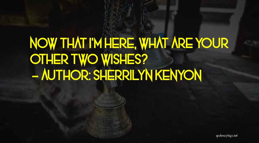 Sherrilyn Kenyon Quotes: Now That I'm Here, What Are Your Other Two Wishes?