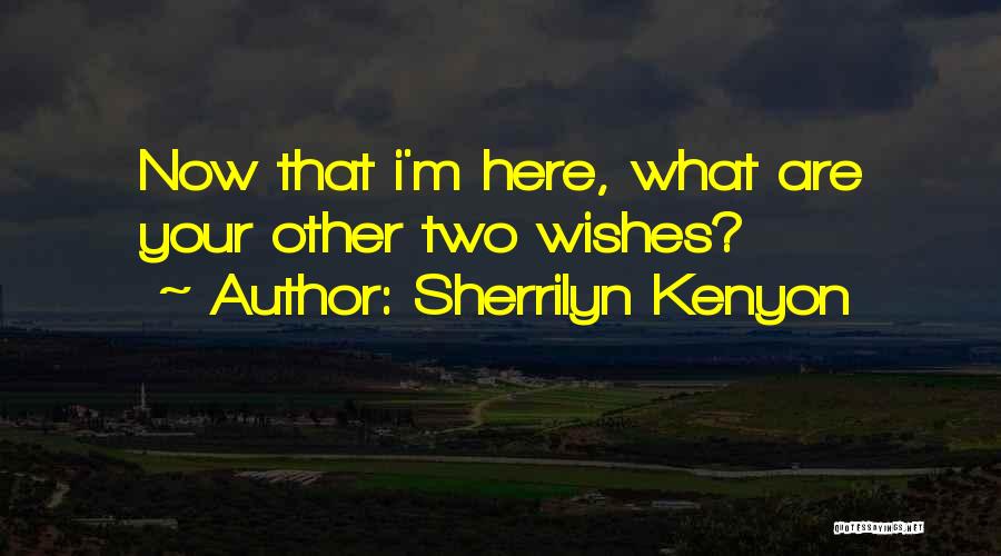 Sherrilyn Kenyon Quotes: Now That I'm Here, What Are Your Other Two Wishes?
