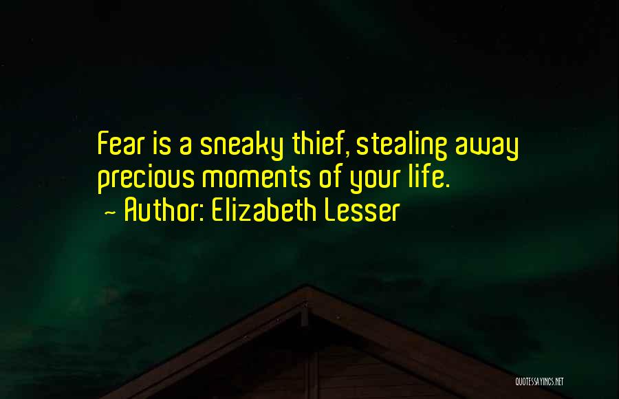 Elizabeth Lesser Quotes: Fear Is A Sneaky Thief, Stealing Away Precious Moments Of Your Life.