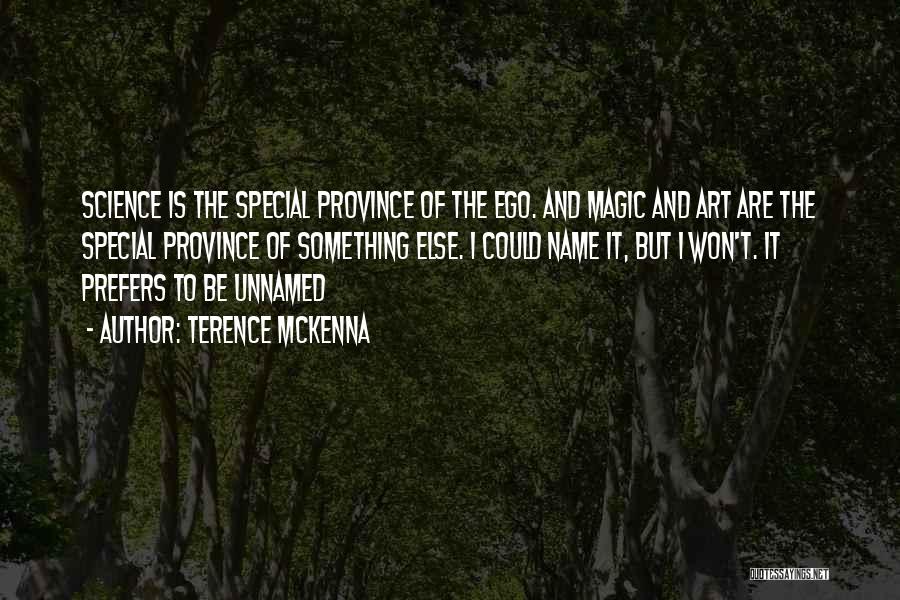 Terence McKenna Quotes: Science Is The Special Province Of The Ego. And Magic And Art Are The Special Province Of Something Else. I