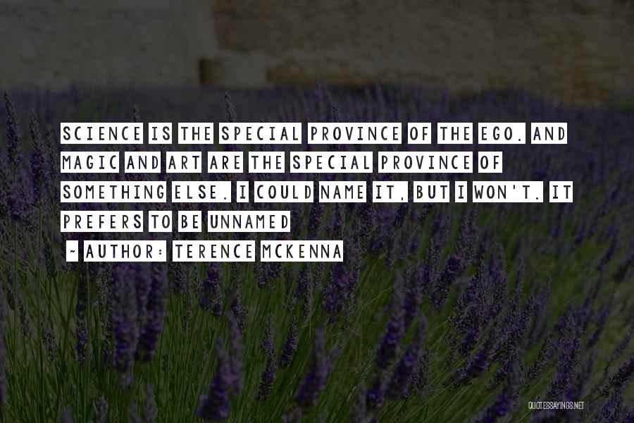 Terence McKenna Quotes: Science Is The Special Province Of The Ego. And Magic And Art Are The Special Province Of Something Else. I