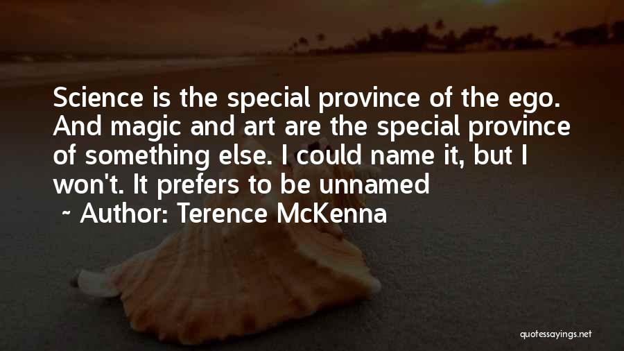 Terence McKenna Quotes: Science Is The Special Province Of The Ego. And Magic And Art Are The Special Province Of Something Else. I