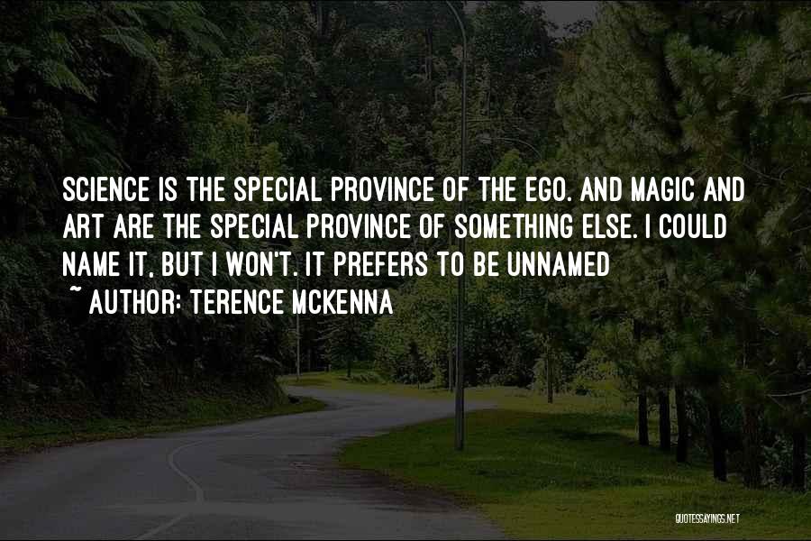 Terence McKenna Quotes: Science Is The Special Province Of The Ego. And Magic And Art Are The Special Province Of Something Else. I