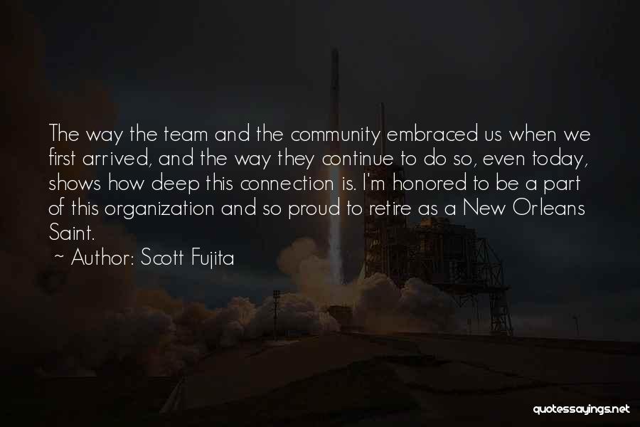 Scott Fujita Quotes: The Way The Team And The Community Embraced Us When We First Arrived, And The Way They Continue To Do