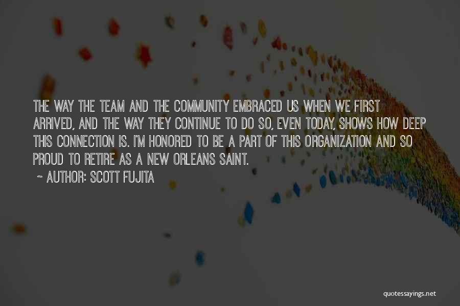 Scott Fujita Quotes: The Way The Team And The Community Embraced Us When We First Arrived, And The Way They Continue To Do
